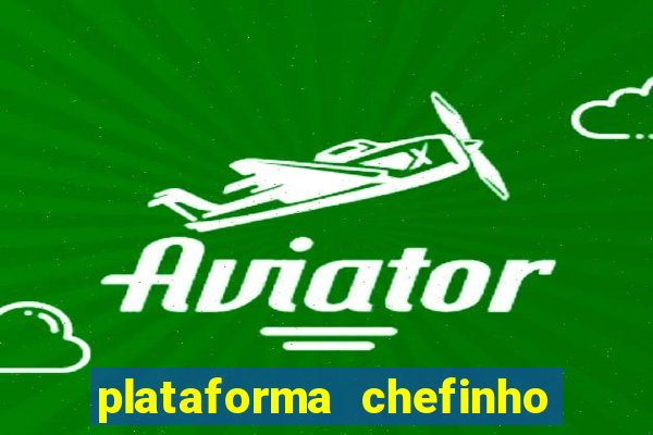 plataforma chefinho 777 bet